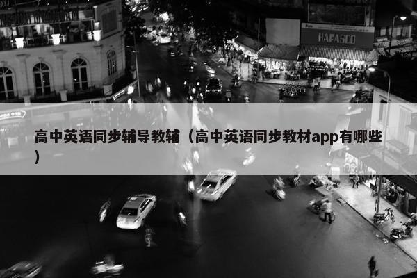 高中英语同步辅导教辅（高中英语同步教材app有哪些）