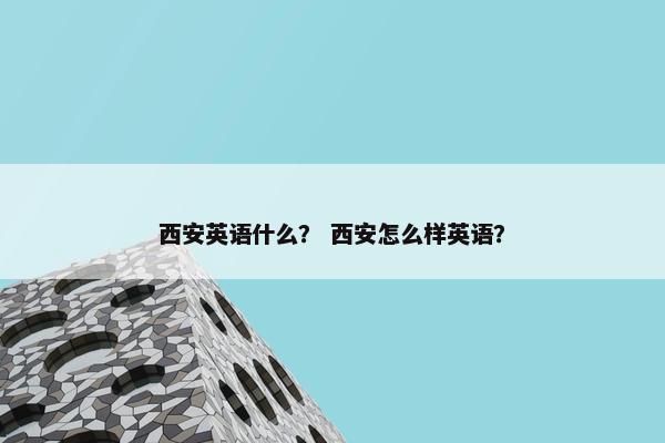 西安英语什么？ 西安怎么样英语？