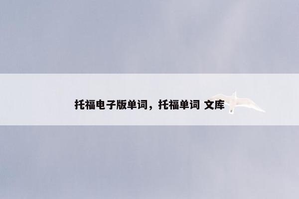 托福电子版单词，托福单词 文库