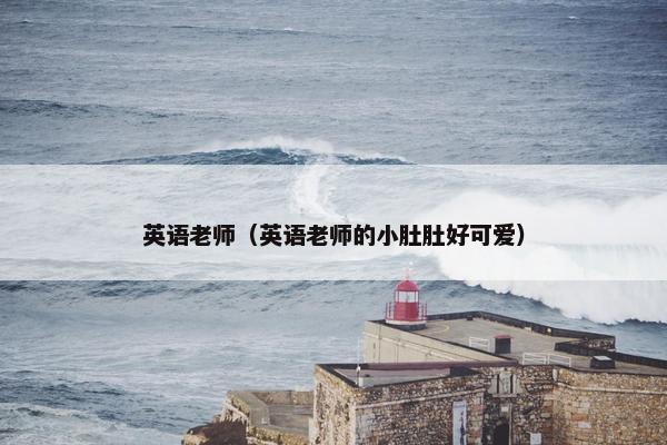 英语老师（英语老师的小肚肚好可爱）