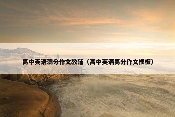 高中英语满分作文教辅（高中英语高分作文模板）