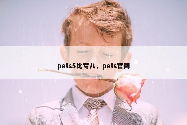 pets5比专八，pets官网