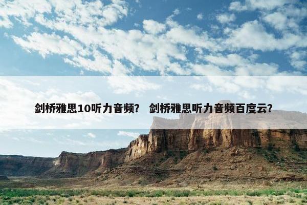 剑桥雅思10听力音频？ 剑桥雅思听力音频百度云？
