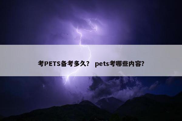 考PETS备考多久？ pets考哪些内容？