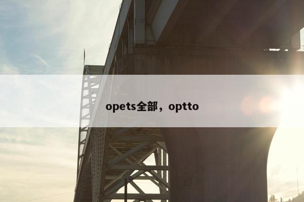 opets全部，optto