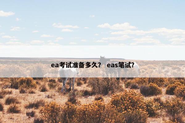 ea考试准备多久？ eas笔试？