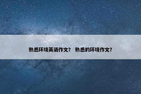 熟悉环境英语作文？ 熟悉的环境作文？