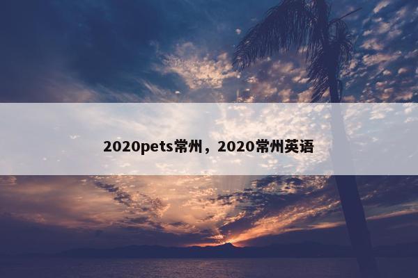 2020pets常州，2020常州英语