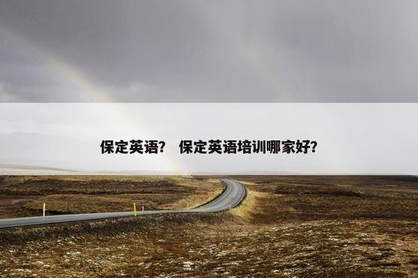 保定英语？ 保定英语培训哪家好？