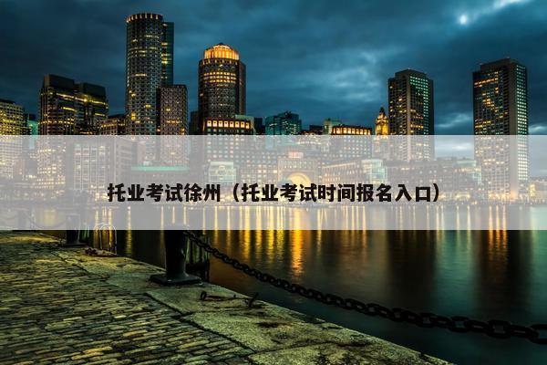 托业考试徐州（托业考试时间报名入口）
