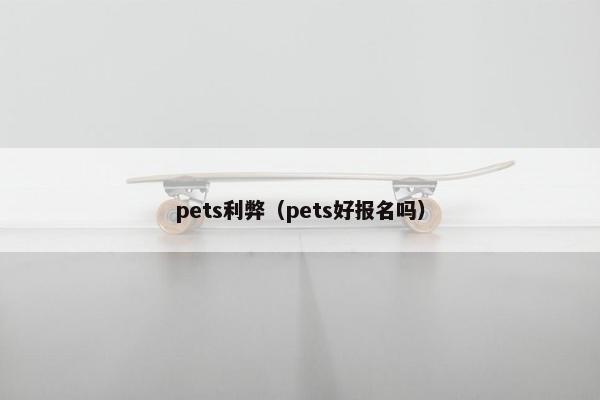 pets利弊（pets好报名吗）