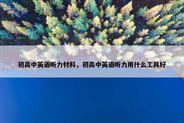 初高中英语听力材料，初高中英语听力用什么工具好