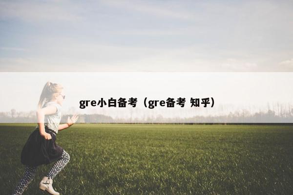 gre小白备考（gre备考 知乎）