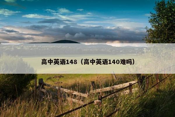 高中英语148（高中英语140难吗）