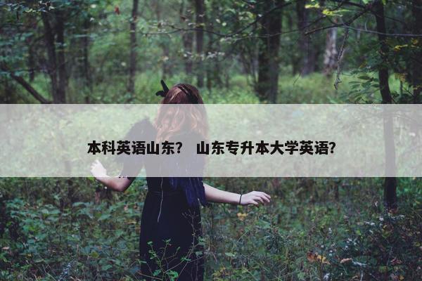本科英语山东？ 山东专升本大学英语？