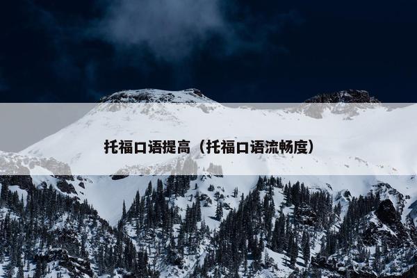 托福口语提高（托福口语流畅度）