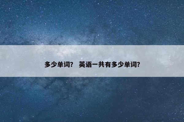 多少单词？ 英语一共有多少单词？
