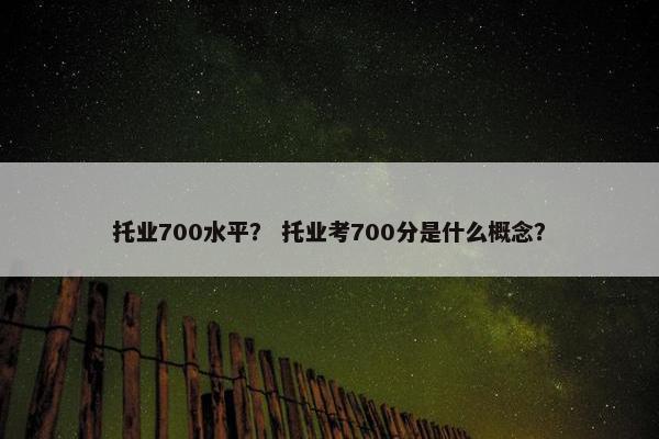 托业700水平？ 托业考700分是什么概念？