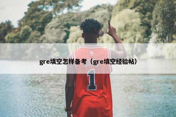 gre填空怎样备考（gre填空经验帖）