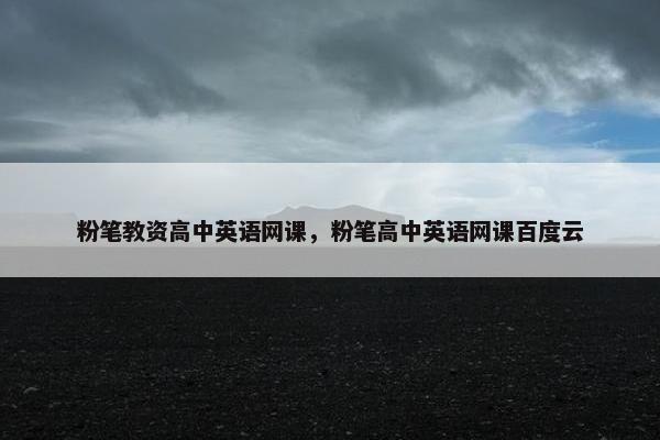 粉笔教资高中英语网课，粉笔高中英语网课百度云