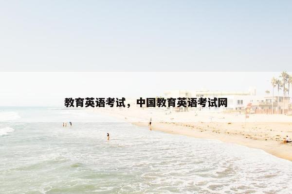 教育英语考试，中国教育英语考试网