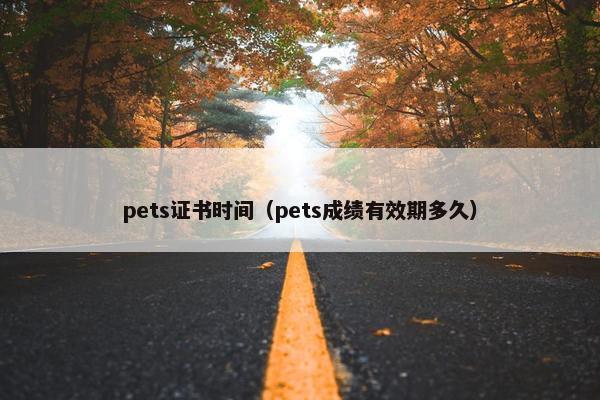pets证书时间（pets成绩有效期多久）