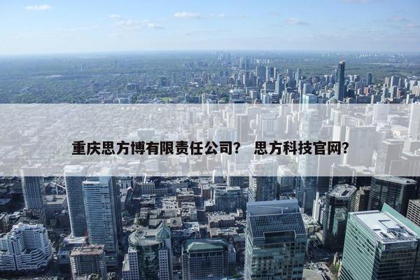 重庆思方博有限责任公司？ 思方科技官网？