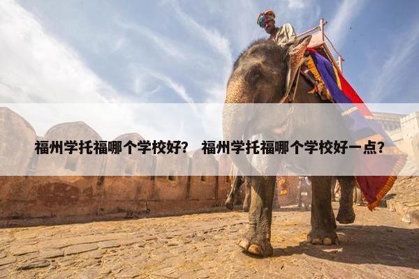 福州学托福哪个学校好？ 福州学托福哪个学校好一点？