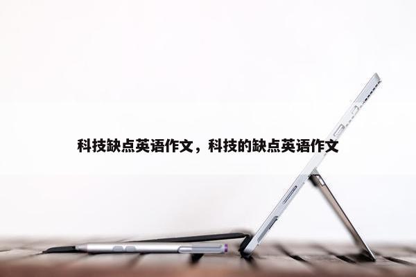 科技缺点英语作文，科技的缺点英语作文