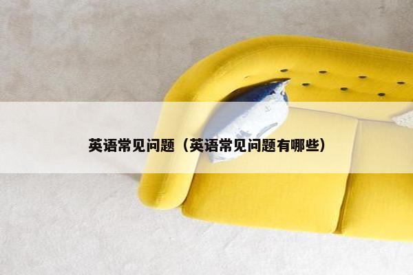 英语常见问题（英语常见问题有哪些）