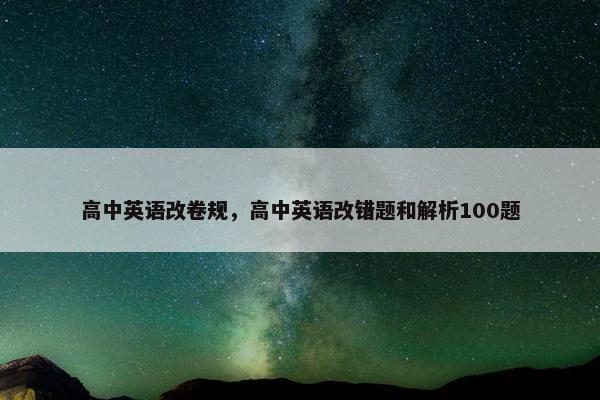 高中英语改卷规，高中英语改错题和解析100题