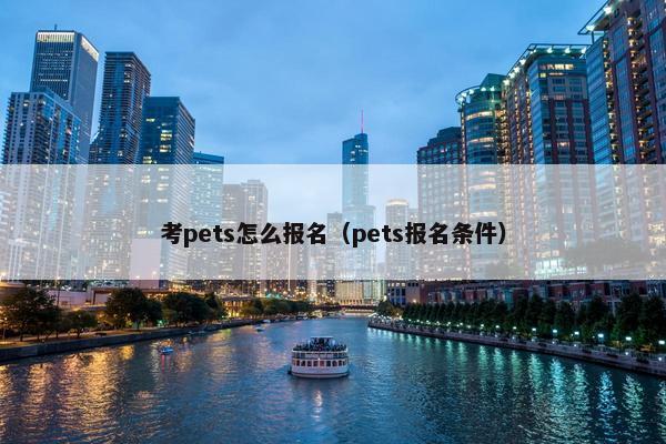考pets怎么报名（pets报名条件）