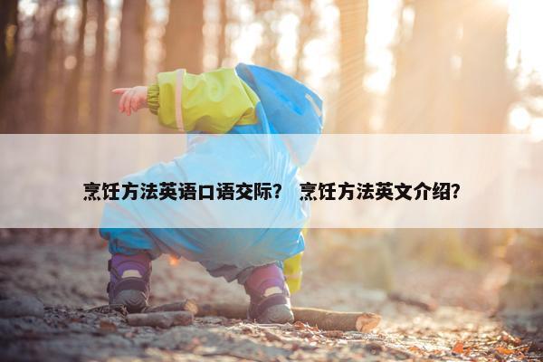 烹饪方法英语口语交际？ 烹饪方法英文介绍？
