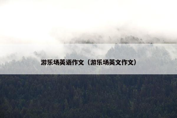 游乐场英语作文（游乐场英文作文）