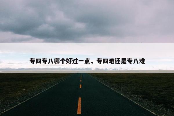 专四专八哪个好过一点，专四难还是专八难