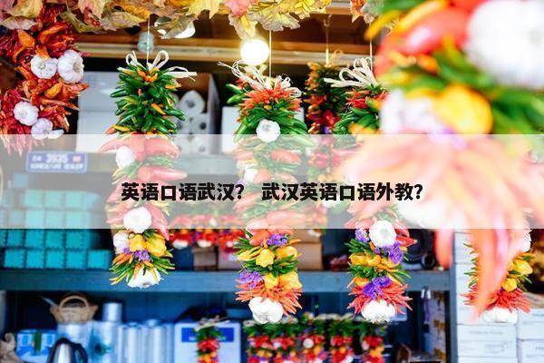 英语口语武汉？ 武汉英语口语外教？