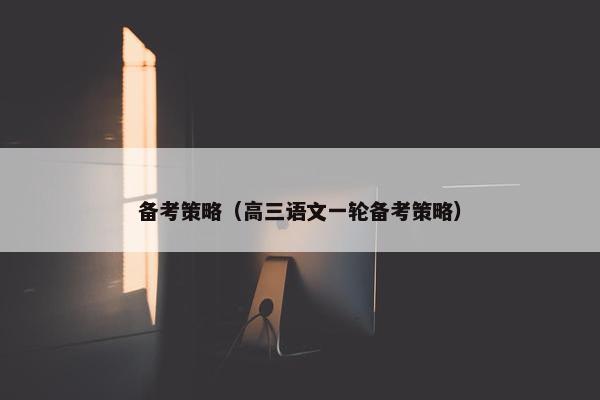 备考策略（高三语文一轮备考策略）
