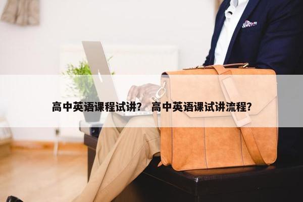 高中英语课程试讲？ 高中英语课试讲流程？