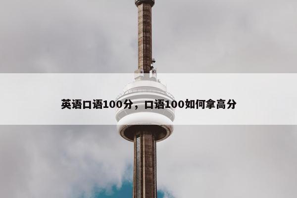 英语口语100分，口语100如何拿高分