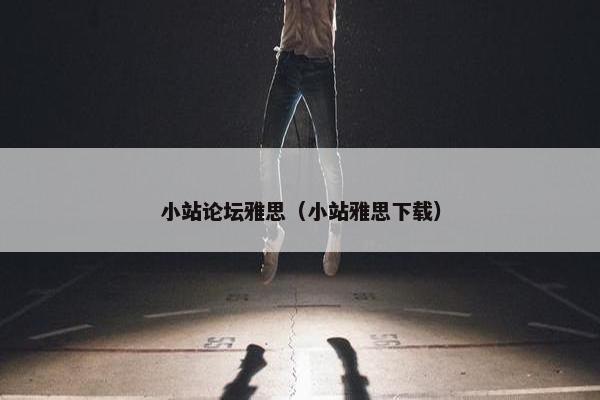 小站论坛雅思（小站雅思下载）