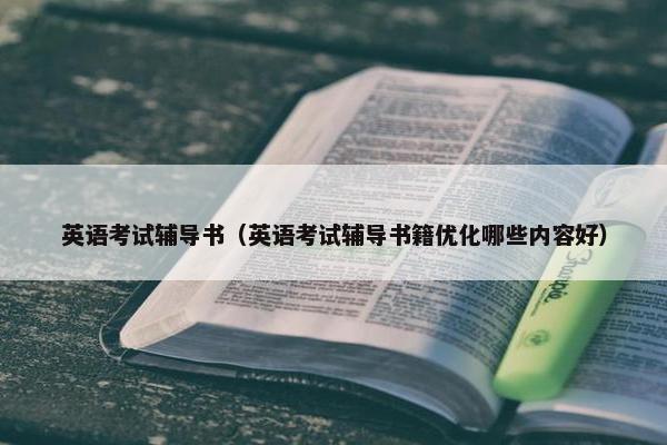 英语考试辅导书（英语考试辅导书籍优化哪些内容好）