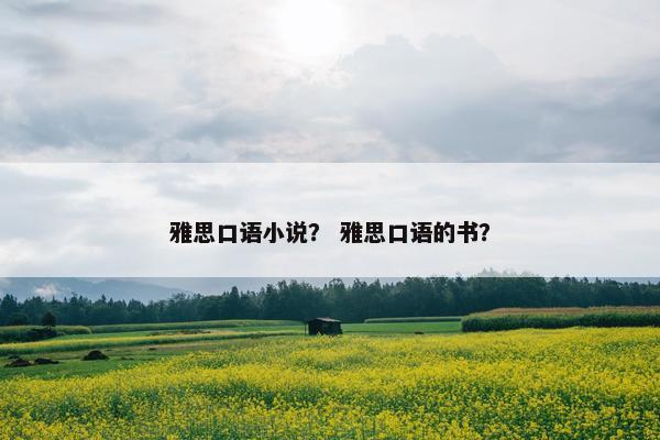 雅思口语小说？ 雅思口语的书？