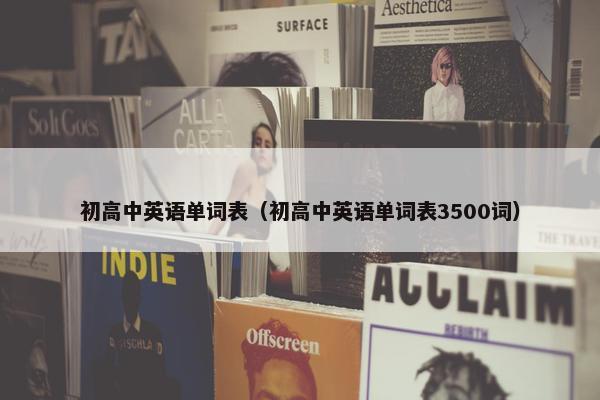初高中英语单词表（初高中英语单词表3500词）