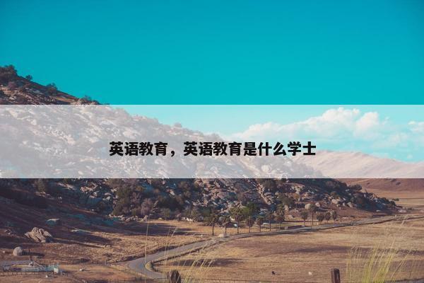 英语教育，英语教育是什么学士