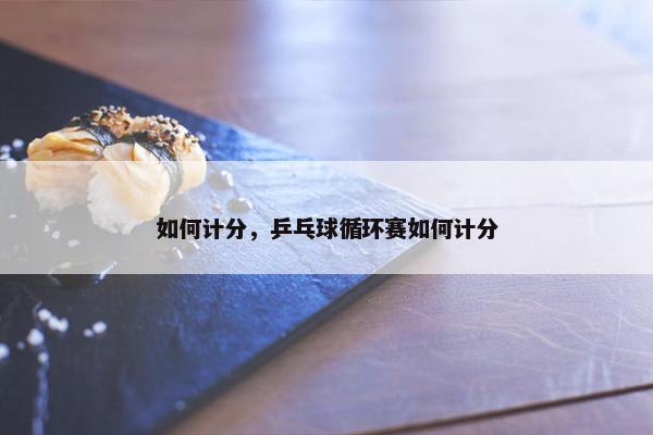 如何计分，乒乓球循环赛如何计分