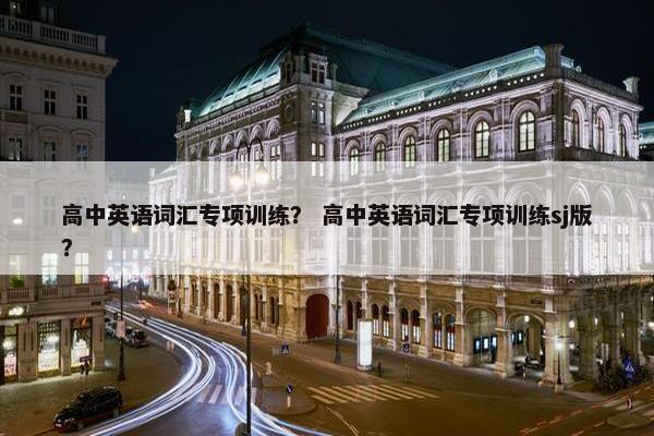 高中英语词汇专项训练？ 高中英语词汇专项训练sj版？