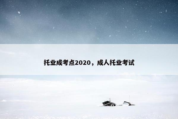 托业成考点2020，成人托业考试