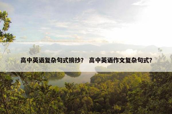 高中英语复杂句式摘抄？ 高中英语作文复杂句式？