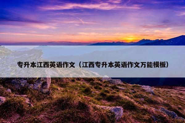 专升本江西英语作文（江西专升本英语作文万能模板）