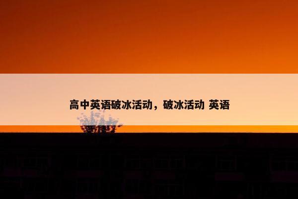 高中英语破冰活动，破冰活动 英语